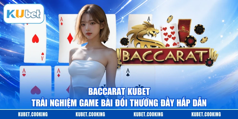 Baccarat KUBET - Trải Nghiệm Game Bài Đổi Thưởng Đầy Hấp Dẫn
