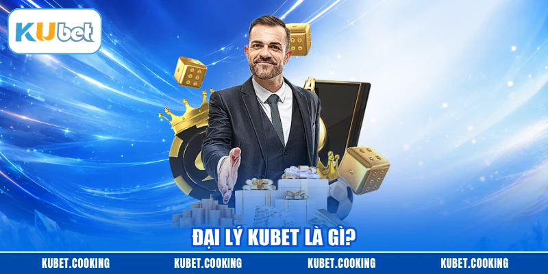 Đại lý KUBET là gì?