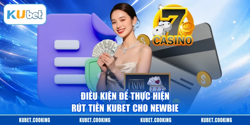 Điều kiện để thực hiện rút tiền KUBET cho newbie