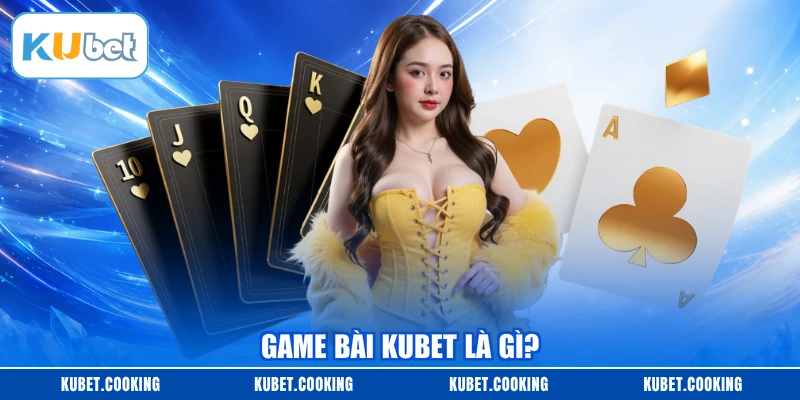 Game bài KUBET là gì?