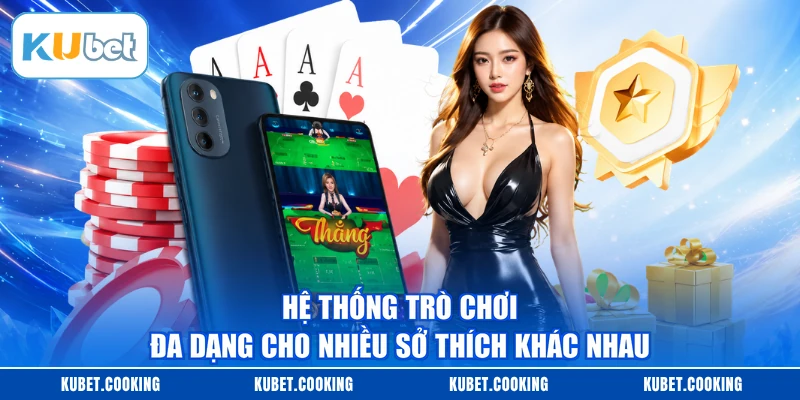 Hệ thống trò chơi đa dạng cho nhiều sở thích khác nhau