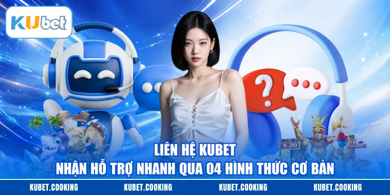 Liên Hệ KUBET Nhận Hỗ Trợ Nhanh Qua 04 Hình Thức Cơ Bản