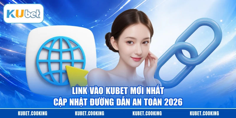 Link Vào KUBET Mới Nhất - Cập Nhật Đường Dẫn An Toàn 2026