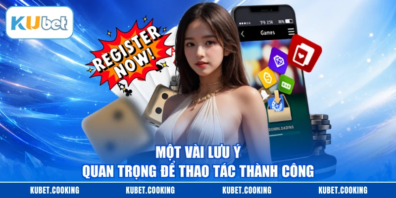 Một vài lưu ý quan trọng để thao tác thành công