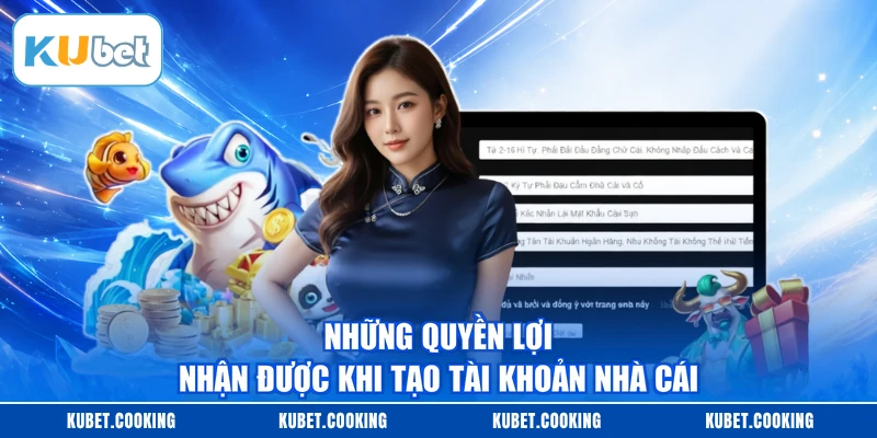 Những quyền lợi nhận được khi tạo tài khoản nhà cái