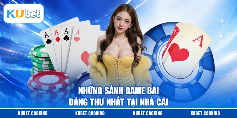 Những sảnh game bài đáng thử nhất tại nhà cái