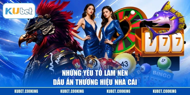 Những yếu tố làm nên dấu ấn thương hiệu nhà cái
