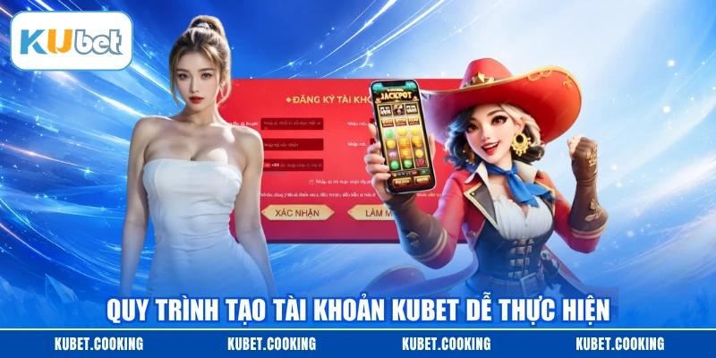 Quy trình tạo tài khoản KUBET dễ thực hiện