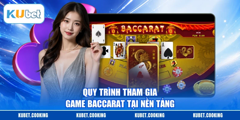 Quy trình tham gia game Baccarat tại nền tảng