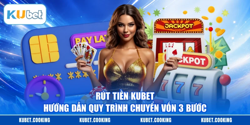 Rút Tiền KUBET - Hướng Dẫn Quy Trình Chuyển Vốn 3 Bước