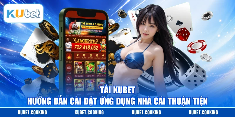 Tải KUBET - Hướng Dẫn Cài Đặt Ứng Dụng Nhà Cái Thuận Tiện