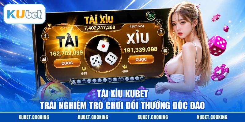 Tài Xỉu KUBET - Trải Nghiệm Trò Chơi Đổi Thưởng Độc Đáo