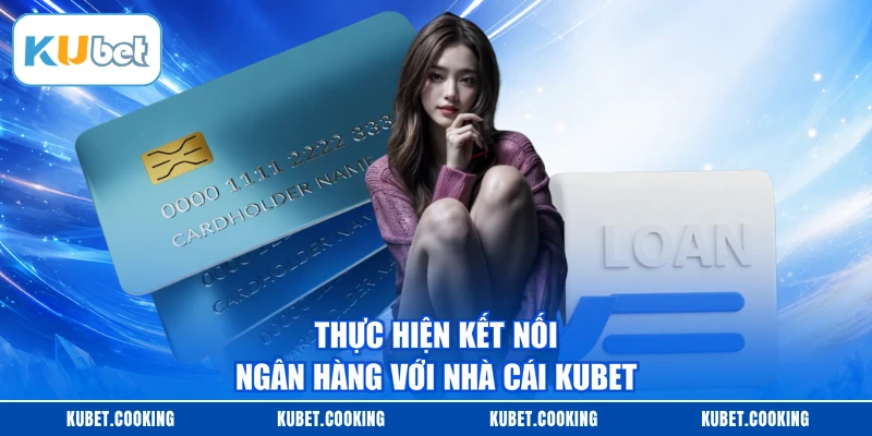 Thực hiện kết nối ngân hàng với nhà cái KUBET