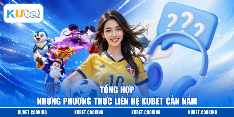 Tổng hợp những phương thức liên hệ KUBET cần nắm