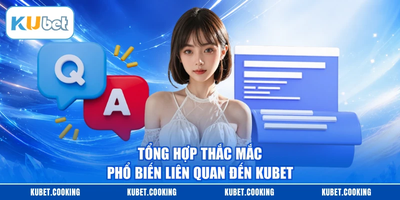 Tổng hợp thắc mắc phổ biến liên quan đến KUBET