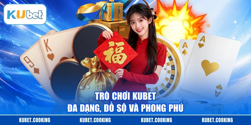 Trò chơi KUBET đa dạng, đồ sộ và phong phú