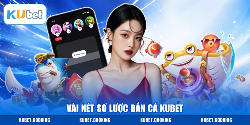 Vài nét sơ lược bắn cá KUBET